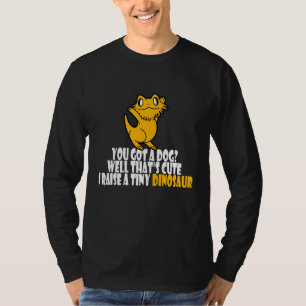 Bearded Dragon You Got A Dog Well That's Cute T-Shirt