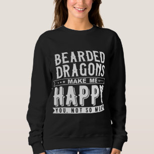 Bearded Dragons Make Me Happy You Not So Much Sweatshirt