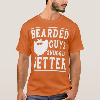 Bearded Guys Snuggle Better Funny Beard Gift for B T-Shirt