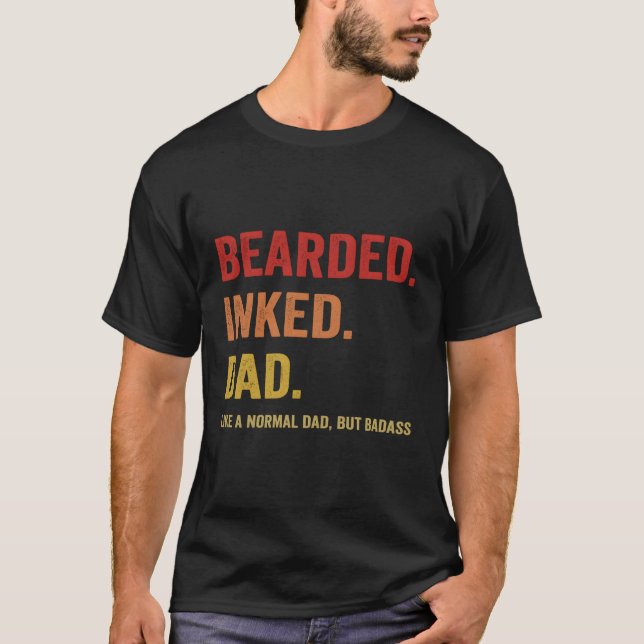 Bearded Inked Dad Like A Normal Dad But Badass T-Shirt (Front)