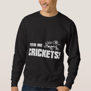 Beardie Feed Me Crickets Food For Bearded Dragon Sweatshirt