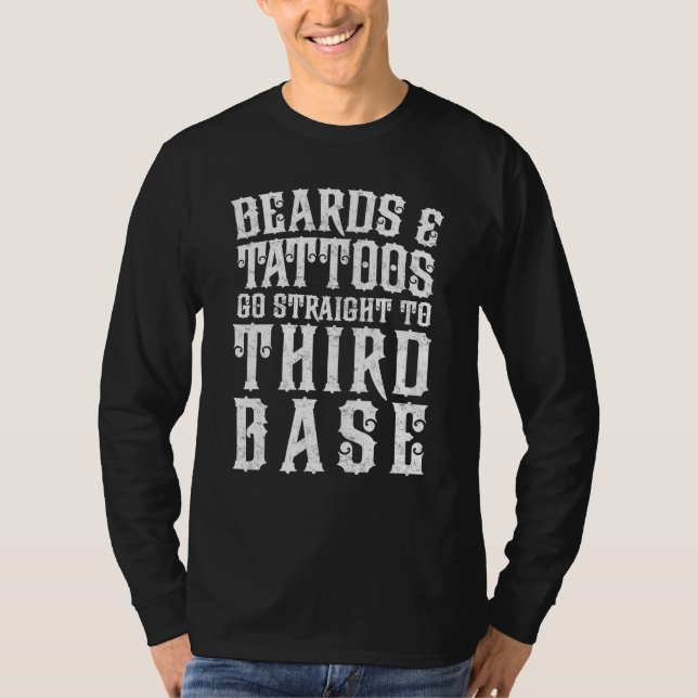 Beards and Tattoos go straight to Third Base T-Shirt (Front)