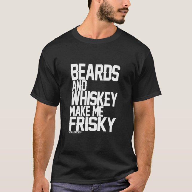 Beards And Whiskey Make Me Frisky T-Shirt (Front)