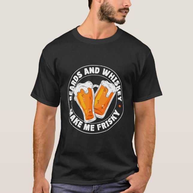 Beards And Whiskey Make Me Frisky T-Shirt (Front)