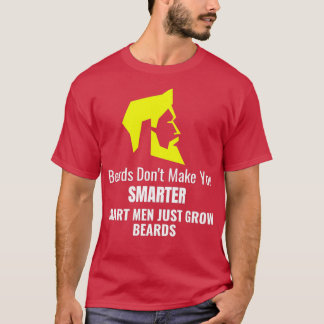 Beards dont make you smarter smart men just grow b T-Shirt