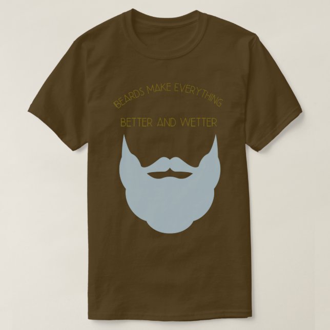 Beards Make Everything Better and Wetter Classic T T-Shirt (Design Front)