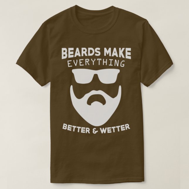 Beards Make everything Better And Wetter T-Shirt (Design Front)