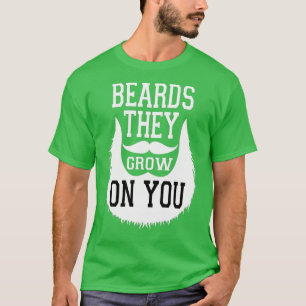 Beards They Grow On You Funny Gift for Beard Man T-Shirt