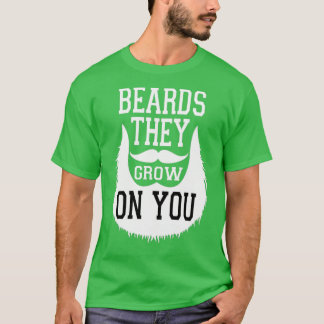 Beards They Grow On You Funny Gift for Beard Man T-Shirt