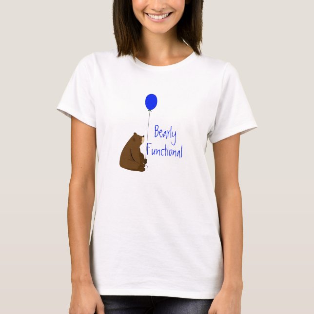 Bearly Functional, Fun Balloon Bear Quote T-Shirt (Front)