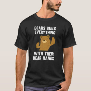 Bears Build Everything With Their Bear Hands T-Shirt