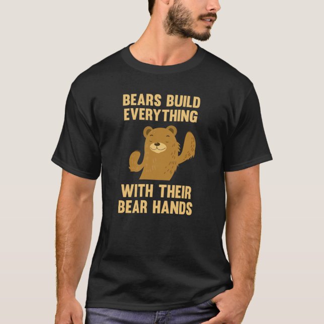 Bears Build Everything With Their Bear Hands T-Shirt (Front)