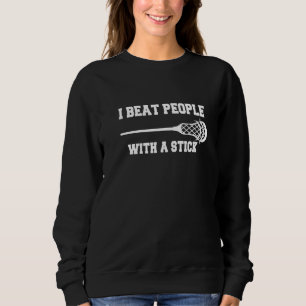 Beat People With A Stick Lacrosse Player Men Wome Sweatshirt