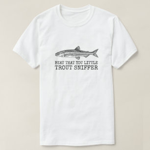 Beat that you little trout sniffer T-Shirt