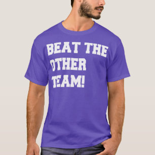 beat the other team T-Shirt