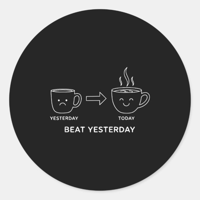 Beat Yesterday Funny Motivation Saying Coffee  Classic Round Sticker (Front)
