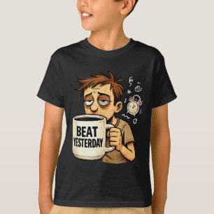 Beat Yesterday Funny Motivation Saying Coffee Love T-Shirt