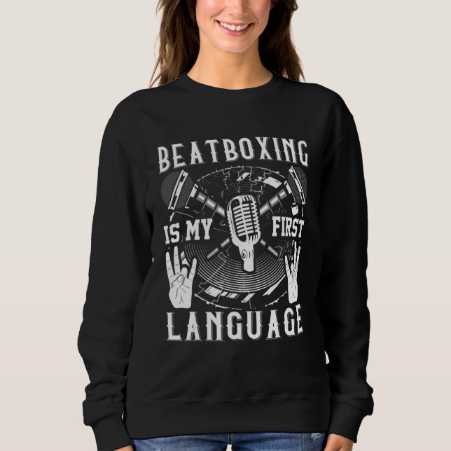 Beatboxing Is My First Language  Beatboxer Sweatshirt (Front)