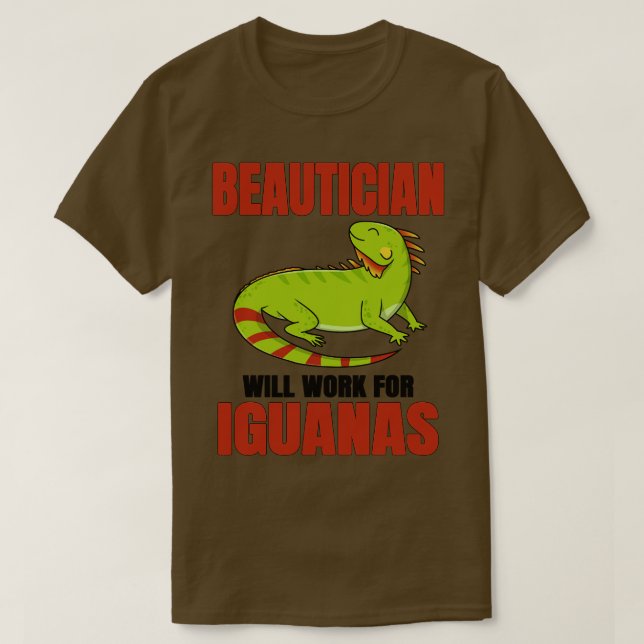 Beautician Will Work For Iguanas T-Shirt (Design Front)
