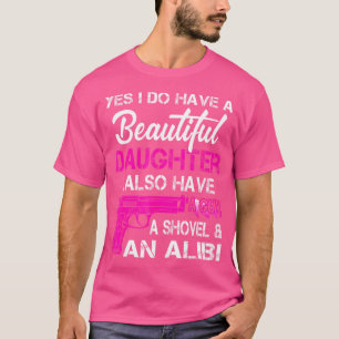 Beautiful A Daughter I Also Have A Gun A Shovel An T-Shirt