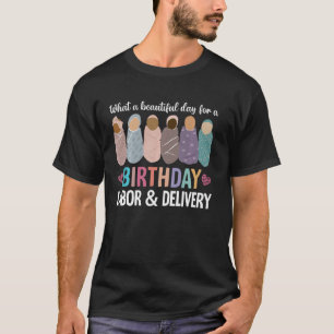 Beautiful Day for A Birthday Labour and Delivery N T-Shirt