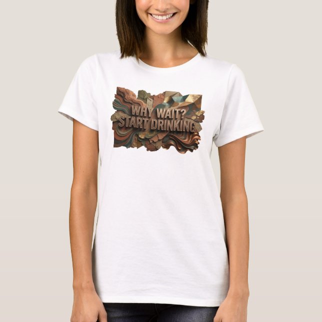 Beautiful Orange WHY WAIT START DRINKING T-Shirt (Front)