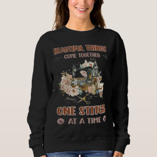 Beautiful Things Come Together One Stitch At A Tim Sweatshirt
