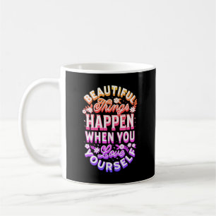 Beautiful Things Happen When You Love Yourself Coffee Mug