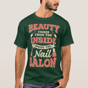 Beauty Comes From The Inside Inside The Nail Salon T-Shirt
