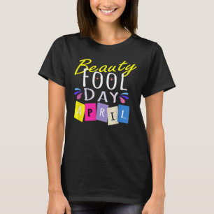 Beauty Fool Day  Happy April Fool's Day 2022 T-Shirt
