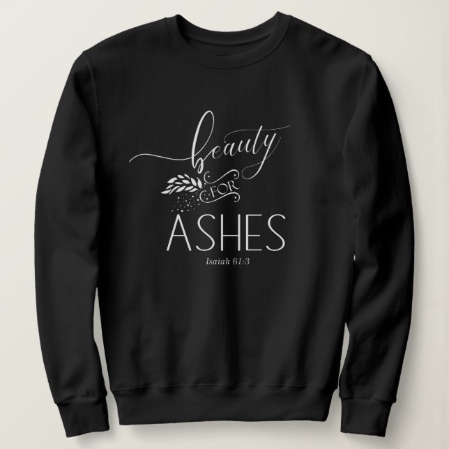 Beauty for Ashes Christian Bible Verse Sweatshirt (Design Front)