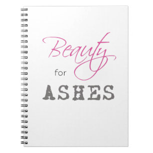 Beauty for Ashes Notebook