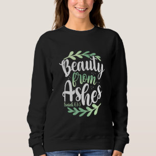 Beauty From Ashes Bible Verse Isaiah 633 Christian Sweatshirt