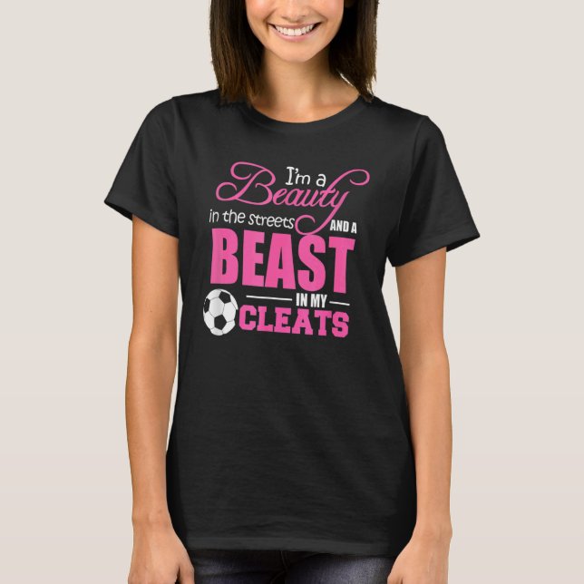 Beauty in the streets Beast in my Cleats Soccer T-Shirt (Front)
