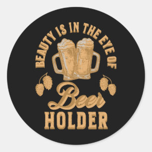 Beauty Is In The Eye of Beer Holder Classic Round Sticker