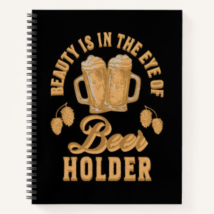 Beauty Is In The Eye of Beer Holder Notebook