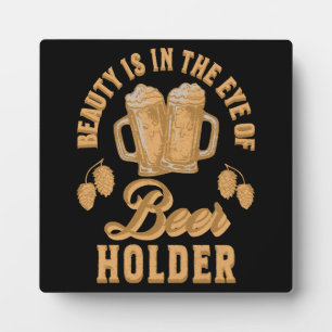 Beauty Is In The Eye of Beer Holder Plaque