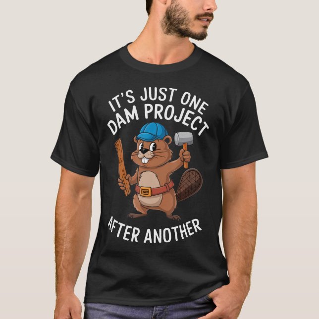 Beaver Carpenter It's Just One Dam Project After T-Shirt (Front)