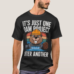 Beaver Carpenter It's Just One Dam Project After T-Shirt