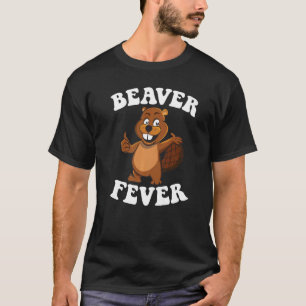 Beaver Fever Beaver Dam And Beaver Lumberjack Cost T-Shirt