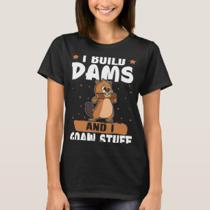Beaver I Build Dams And I Gnaw Stuff T-Shirt