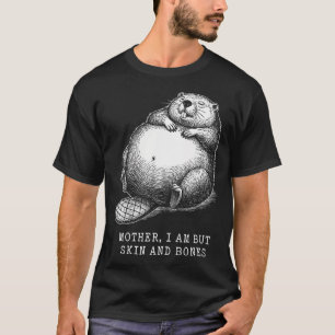 Beaver Mother I Am But Skin And Bones T-Shirt