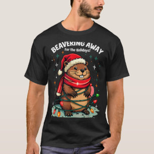 Beavering Away For The Holidays Christmas Santa Be T-Shirt