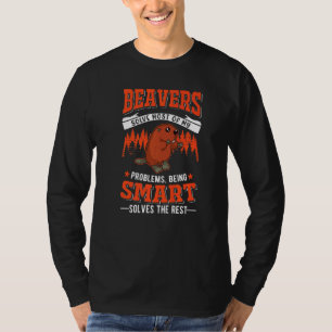 Beavers Solve Most Of My Problems Beaver T-Shirt