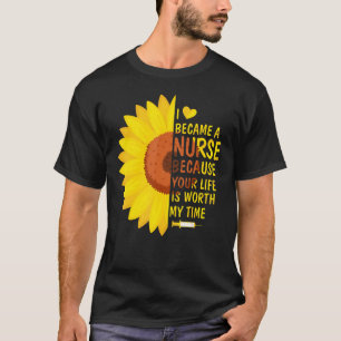 Became Nurse Life Worth My Time Nurses Day Week Su T-Shirt