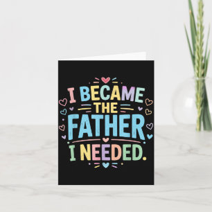 Became The Father Needed Fathers Day Dad Daddy Card