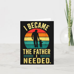 Became The Father Needed Fathers Day Dad Daddy Card