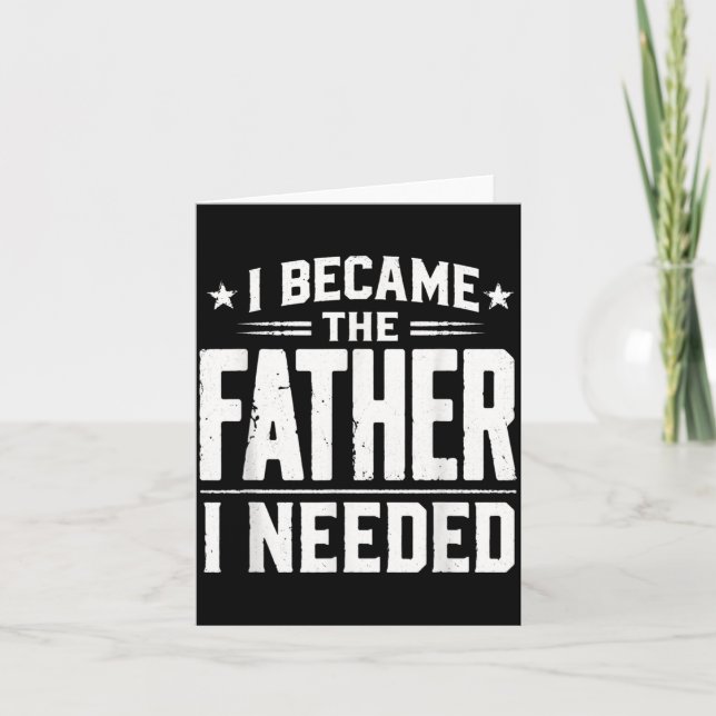 Became The Father Needed Fathers Day Dad Daddy Card (Front)