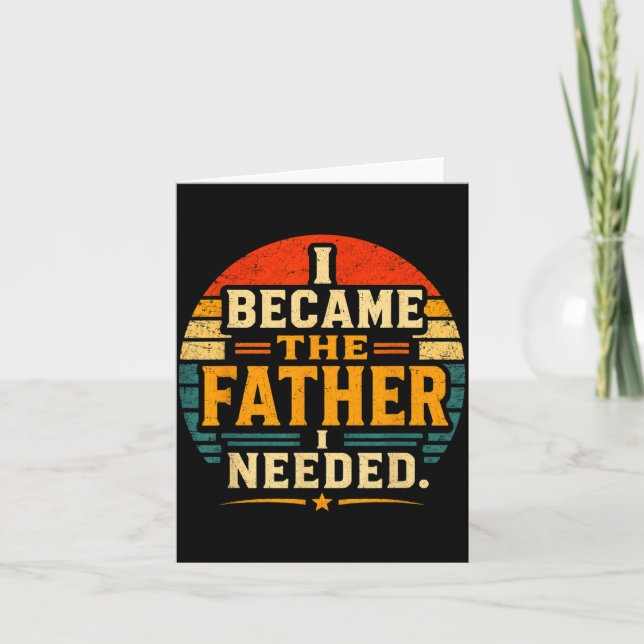Became The Father Needed Fathers Day Dad Daddy Card (Front)