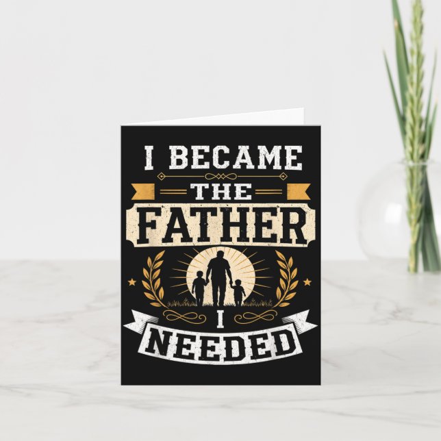 Became The Father Needed Fathers Day Dad Daddy Card (Front)